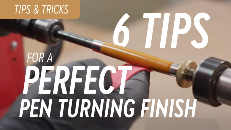 6 Tips for a Perfect Pen Turning Finish